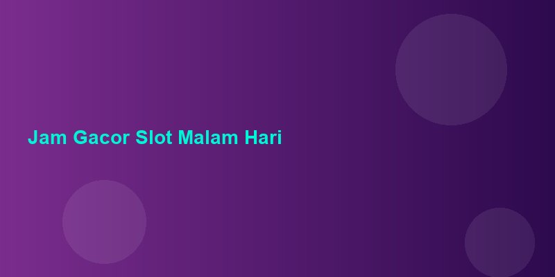 Jam Gacor Slot Malam Hari